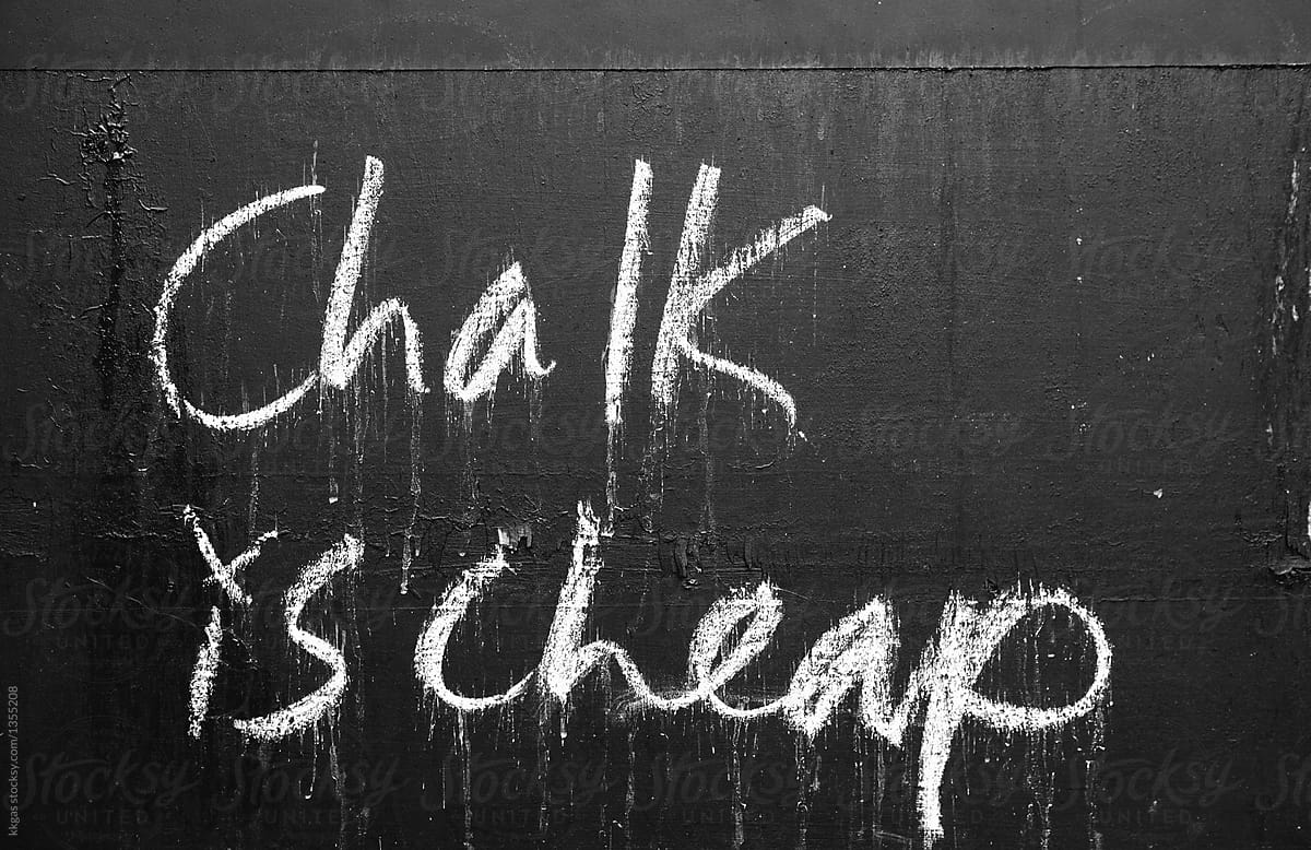 Chalk writing:  Chalk is cheap